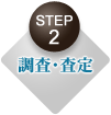 ＳＴＥＰ２ 調査・査定